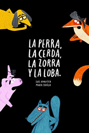 LA PERRA LA CERDA LA ZORRA Y LA LOBA (TAPA DURA)