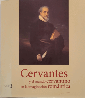 CERVANTES Y EL MUNDO CERVANTINO EN LA IMAGINACIÓN ROMÁNTICA (LATERAL PORTADA LIGERAMENTE MÁS CLARA)