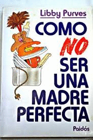 CÓMO NO SER UNA MADRE PERFECTA