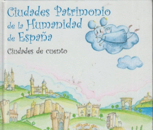 CIUDADES PATRIMONIO DE LA HUMANIDAD DE ESPAÑA: CIUDADES DE CUENTO (TAPA DURA)