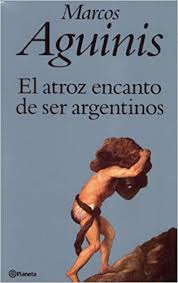 EL ATROZ ENCANTO DE SER ARGENTINOS